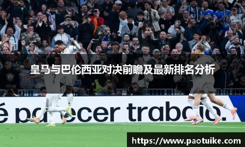 皇马与巴伦西亚对决前瞻及最新排名分析